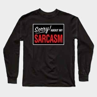 Sorry! About My Sarcasm Long Sleeve T-Shirt